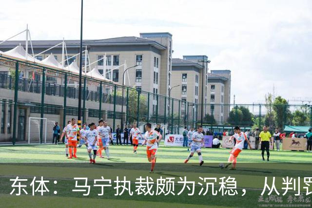 东体：马宁执裁颇为沉稳，从判罚决定到现场沟通等细节体现专业性